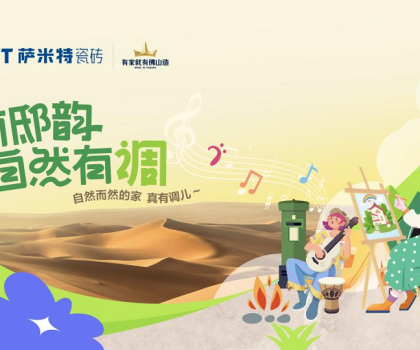 薩米特“家有邸韻·自然有調(diào)”精彩收官!瓷磚與藝術(shù)的碰撞互融，自然有格調(diào)！