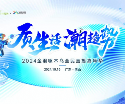 質(zhì)生活·潮趨勢(shì)|2024金羽啄木鳥(niǎo)全民直播嘉年華圓滿舉行