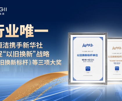 新華社點(diǎn)贊，行業(yè)唯一！恒潔攜手新華社推進(jìn)國貨煥新，榮膺“以舊換新”標(biāo)桿